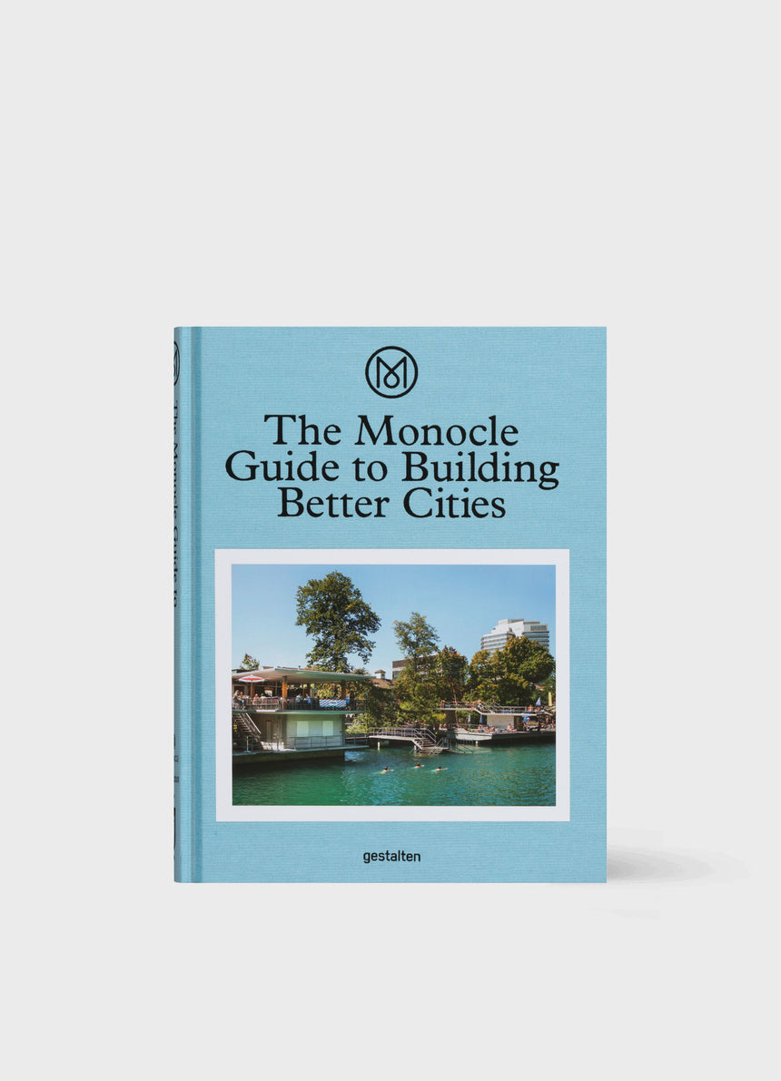 THE MONOCLE GUIDE TO BUILDING BETTER CITIES
