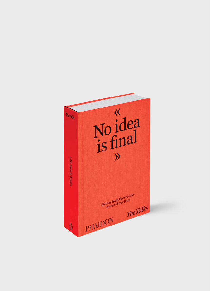 THE TALKS - NO IDEA IS FINAL: QUOTES FROM THE CREATIVE VOICES OF OUR TIME